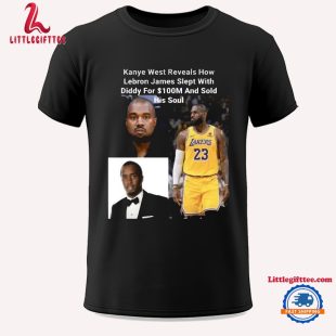 Kanye West Reveals How Lebron James Slept With Diddy For 100M And Sold His Soul Unisex T Shirt ysb6bj.jpg