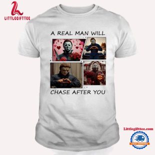 A Real Man Will Chase After You Michael Myers Halloween T Shirt