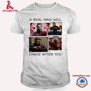 A Real Man Will Chase After You Michael Myers Horror Movies Halloween T Shirt