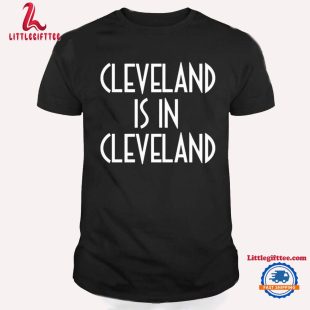 Cleveland Is In Cleveland Unisex T Shirt