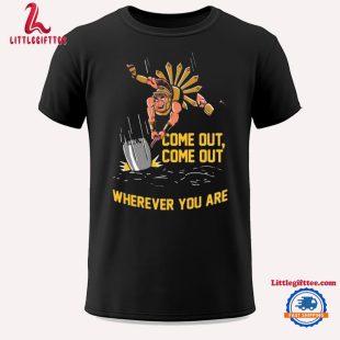 Come Out Come Out Wherever You Are 2024 Unisex T Shirt