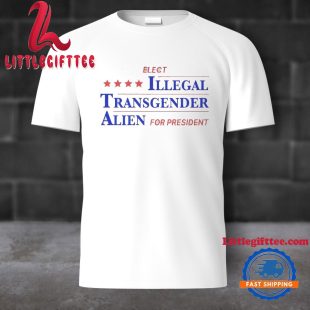 Elect Illegal Transgender Alien For President Unisex T Shirt