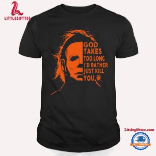 God Takes Too Long I'd Rather Just Kill You Michael Myers T Shirt, Horror Movies Halloween Shirt