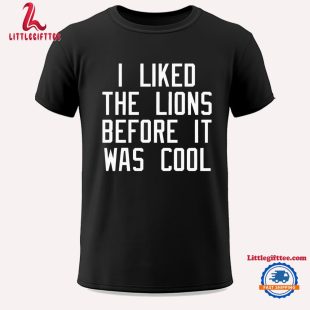 I Liked The Lions Before It Was Cool Unisex T Shirt