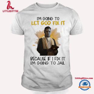 I'm Going To Let God Fix It Michael Myers Horror Movies Halloween T Shirt