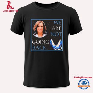 Kamala Harris We Are Not Going Back Graphic Unisex T Shirt