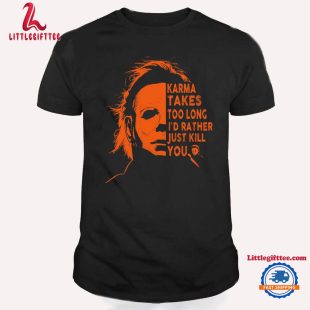 Karma Takes Too Long I'd Rather Just Kill You Michael Myers Horror Movies Halloween T Shirt