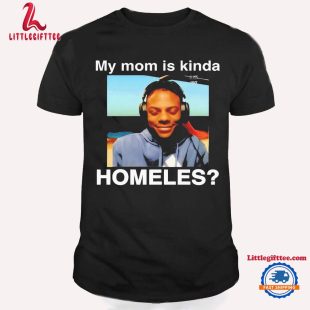 My Mom Is Kinda Homeless Unisex T Shirt