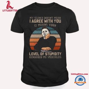 My Silence Doesn't Mean I Agree With You Michael Myers Horror Movies Halloween T Shirt