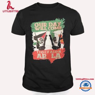 Our Day Will Come Tiocfaidh Ar La Unisex T Shirt