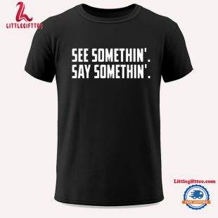 See Somethin Say Somethin Unisex T Shirt