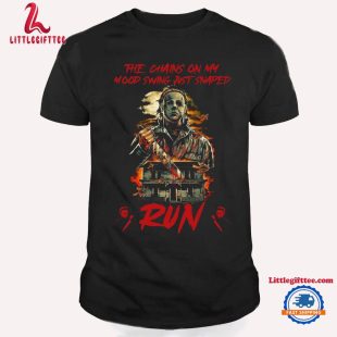 The Chains On My Mood Swing Just Snapped Run Michael Myers Horror Movies Halloween T Shirt, Michael Myers Horror Shirt