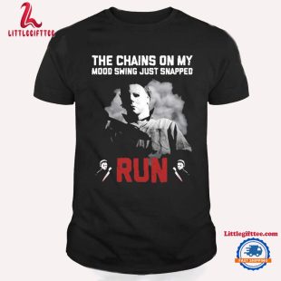 The Chains On My Mood Swing Just Snapped Run Michael Myers Horror Movies Halloween T Shirt