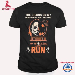 The Chains On My Mood Swing Just Snapped Run Michael Myers T Shirt, Horror Movies Halloween Shirt