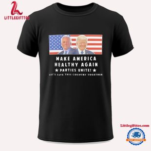 Trump And Kennedy Make America Healthy Again Parties Unite Let’s Save This Country Together Unisex T Shirt