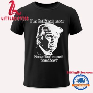 Trump Debate I’m Talking Now Does That Sound Familiar Unisex T Shirt