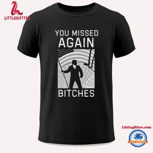 Trump Shooting Shot Again You Missed Again Bitches Unisex T Shirt