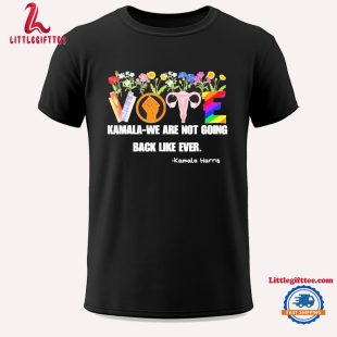 Vote Kamala We Are Not Going Back Like Ever Kamala Harris Unisex T Shirt