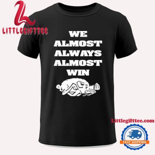 We Almost Always Almost Win Hog Unisex T Shirt