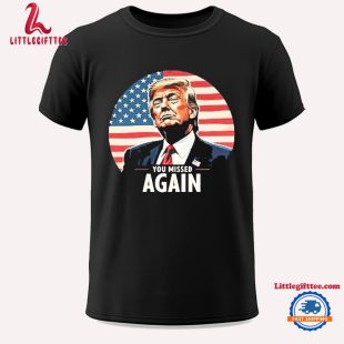 You Missed Again Donald Trump 2024 Unisex T Shirt