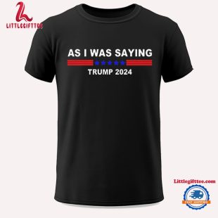 As I Was Saying Trump 2024 Unisex T Shirt