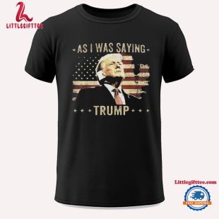 As I Was Saying Trump Unisex T Shirt