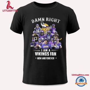 Damn Right I Am A Minnesota Vikings Fan Now And Forever Unisex T Shirt