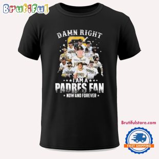 Damn Right I Am A Padres Fan How And Forever Unisex T Shirt