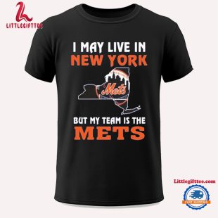 I May Live In New York But My Team Is The New York Mets 2024 Unisex T Shirt