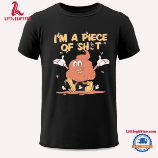 I’m A Piece Of Shit Unisex T Shirt