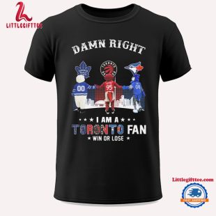 Maple Leafs Raiders And Blue Jays Mascot Damn Right I Am A Toronto Fan Win Or Lose 2024 Unisex T Shirt