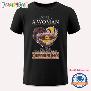 Never Underestimate A Woman Who Understands Football And Loves Washington Commanders Unisex T Shirt