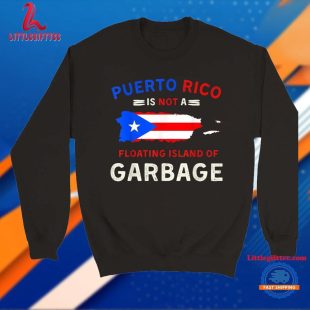 Puerto Rico Is Not A Floating Island Of Garbage T Shirt