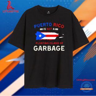 Puerto Rico Is Not A Floating Island Of Garbage T Shirt