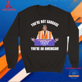 Trump You’re Not Garbage You’re An American T Shirt