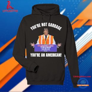 Trump You’re Not Garbage You’re An American T Shirt