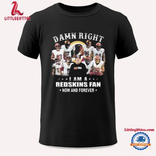 Washington Commanders Damn Right I Am A Redskins Fan Now And Forever Unisex T Shirt