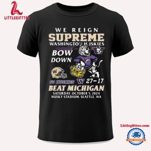 Washington Huskies Beat Michigan Wolverines We Reign Supreme Bow Down Unisex T Shirt