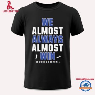 We Almost Always Almost Win Dallas Cowboys Football 2024 Unisex T Shirt