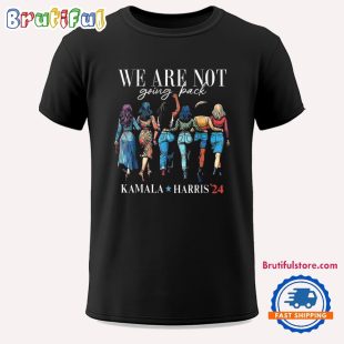 We Are Not Going Back Kamala Harris Walz 24 Madam President Unisex T Shirt