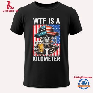 WTF Is A Kilometer Funny American Skeleton USA 4th Of July Unisex T Shirt