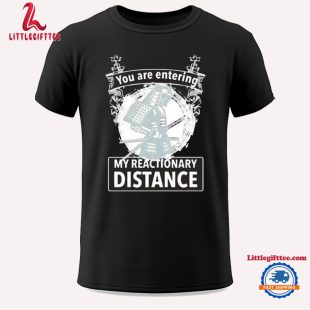 You Are Entering My Reactionary Distance Unisex T Shirt