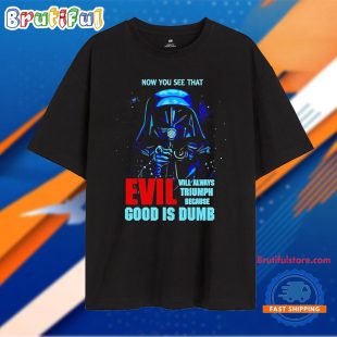 Darth Vader Now You See That Evil Will Always Triumph T Shirt