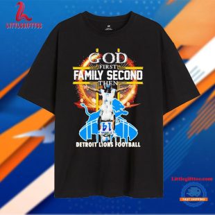 God First Family Second Then Detroit Lions Football T Shirt