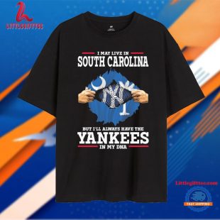 I Live in South Carolina but I’ll Always Have the New York Yankees in My Dna T Shirt