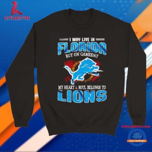 I May Live in Florida but on Gameday My Heart and Soul Belongs to Lions Unisex T Shirt