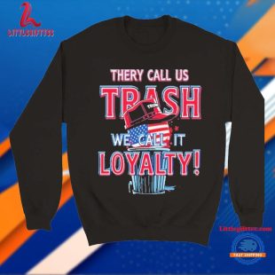 They Call Us Trash We Call It Loyalty Trump Political T Shirt