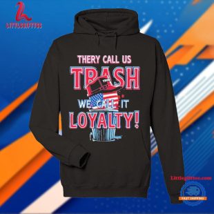 They Call Us Trash We Call It Loyalty Trump Political T Shirt