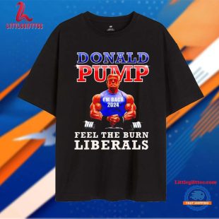 Trump Donald Pump Feel the Burn Liberals 2024 Unisex T Shirt