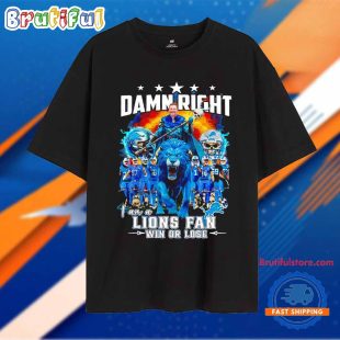 Damn Right I Am a Lions Fan Win or Lose Team Players Unisex T Shirt